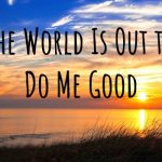 the world is out to do me good - The Positive Edge